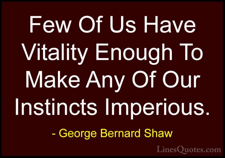 George Bernard Shaw Quotes (121) - Few Of Us Have Vitality Enough... - QuotesFew Of Us Have Vitality Enough To Make Any Of Our Instincts Imperious.