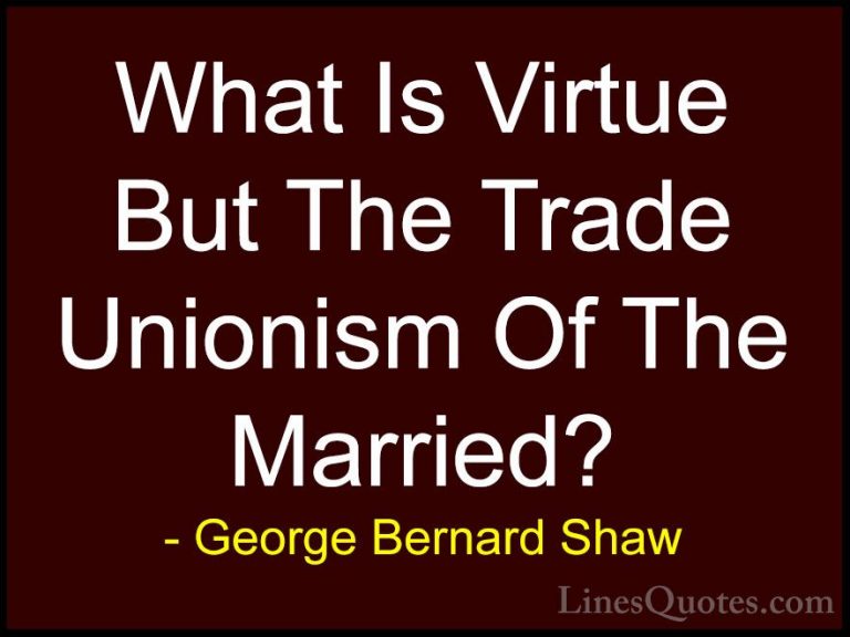 George Bernard Shaw Quotes (128) - What Is Virtue But The Trade U... - QuotesWhat Is Virtue But The Trade Unionism Of The Married?