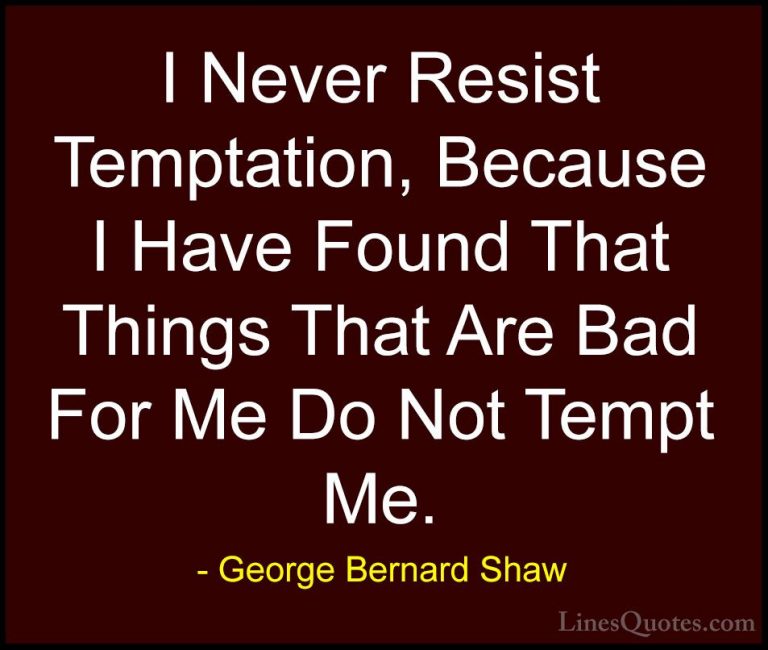 George Bernard Shaw Quotes (138) - I Never Resist Temptation, Bec... - QuotesI Never Resist Temptation, Because I Have Found That Things That Are Bad For Me Do Not Tempt Me.