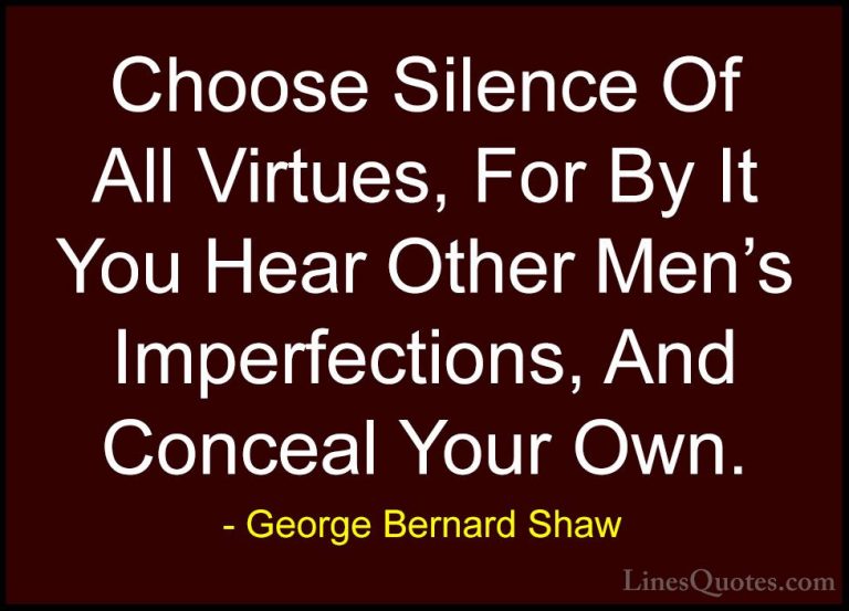 George Bernard Shaw Quotes (144) - Choose Silence Of All Virtues,... - QuotesChoose Silence Of All Virtues, For By It You Hear Other Men's Imperfections, And Conceal Your Own.