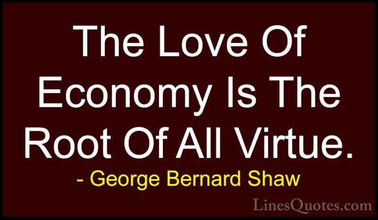 George Bernard Shaw Quotes (145) - The Love Of Economy Is The Roo... - QuotesThe Love Of Economy Is The Root Of All Virtue.