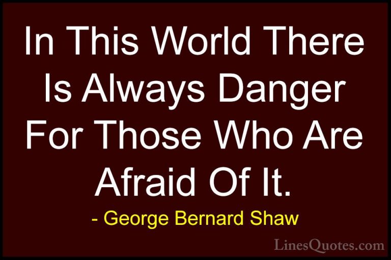 George Bernard Shaw Quotes (146) - In This World There Is Always ... - QuotesIn This World There Is Always Danger For Those Who Are Afraid Of It.