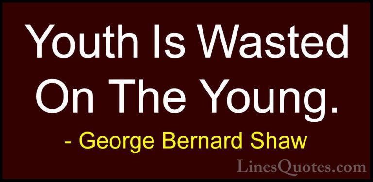 George Bernard Shaw Quotes (148) - Youth Is Wasted On The Young.... - QuotesYouth Is Wasted On The Young.