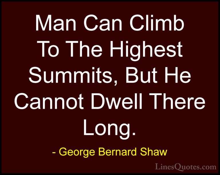 George Bernard Shaw Quotes (155) - Man Can Climb To The Highest S... - QuotesMan Can Climb To The Highest Summits, But He Cannot Dwell There Long.