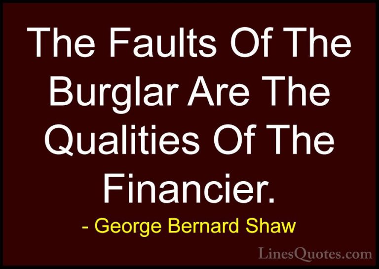 George Bernard Shaw Quotes (166) - The Faults Of The Burglar Are ... - QuotesThe Faults Of The Burglar Are The Qualities Of The Financier.