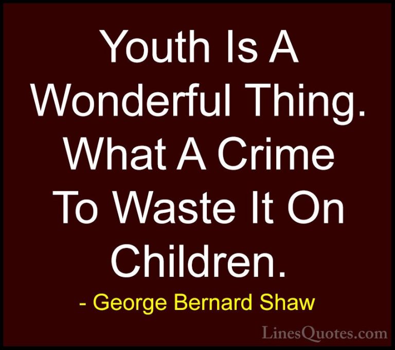George Bernard Shaw Quotes (167) - Youth Is A Wonderful Thing. Wh... - QuotesYouth Is A Wonderful Thing. What A Crime To Waste It On Children.