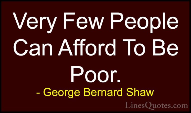 George Bernard Shaw Quotes (173) - Very Few People Can Afford To ... - QuotesVery Few People Can Afford To Be Poor.