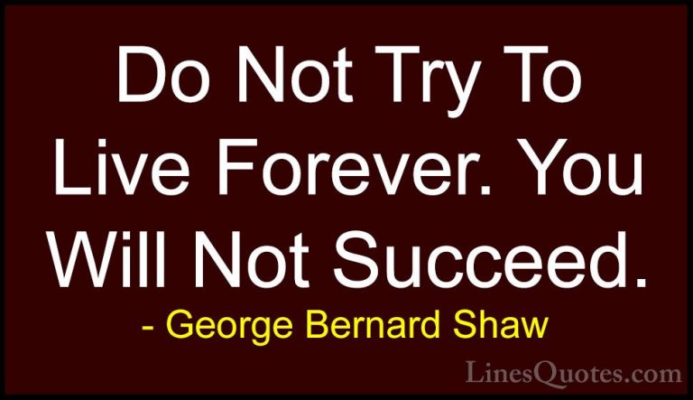 George Bernard Shaw Quotes (178) - Do Not Try To Live Forever. Yo... - QuotesDo Not Try To Live Forever. You Will Not Succeed.