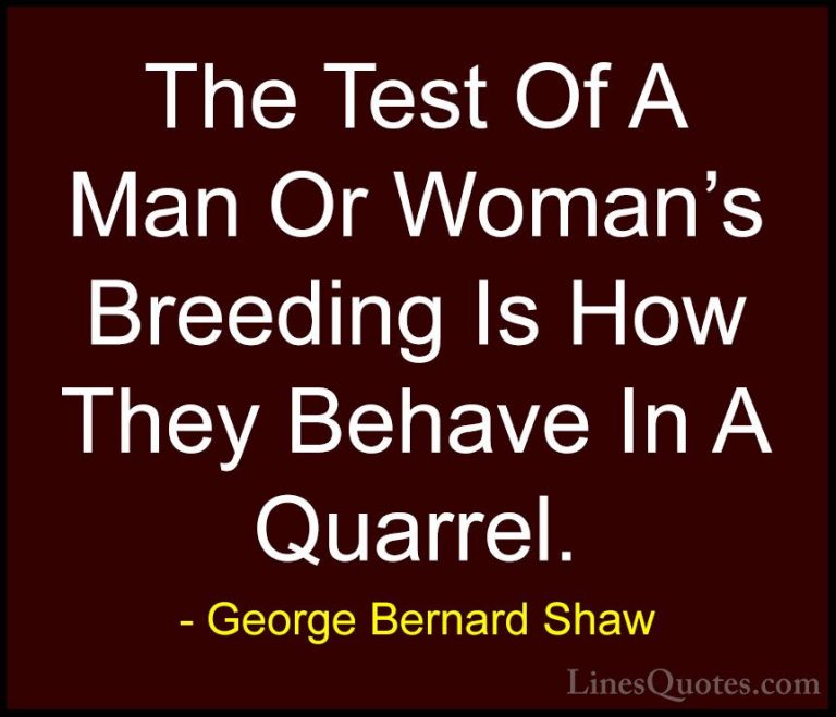 George Bernard Shaw Quotes (193) - The Test Of A Man Or Woman's B... - QuotesThe Test Of A Man Or Woman's Breeding Is How They Behave In A Quarrel.