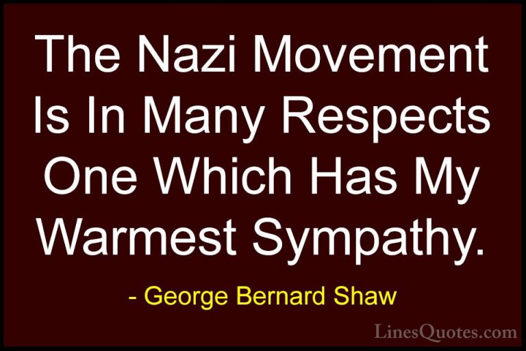 George Bernard Shaw Quotes (195) - The Nazi Movement Is In Many R... - QuotesThe Nazi Movement Is In Many Respects One Which Has My Warmest Sympathy.
