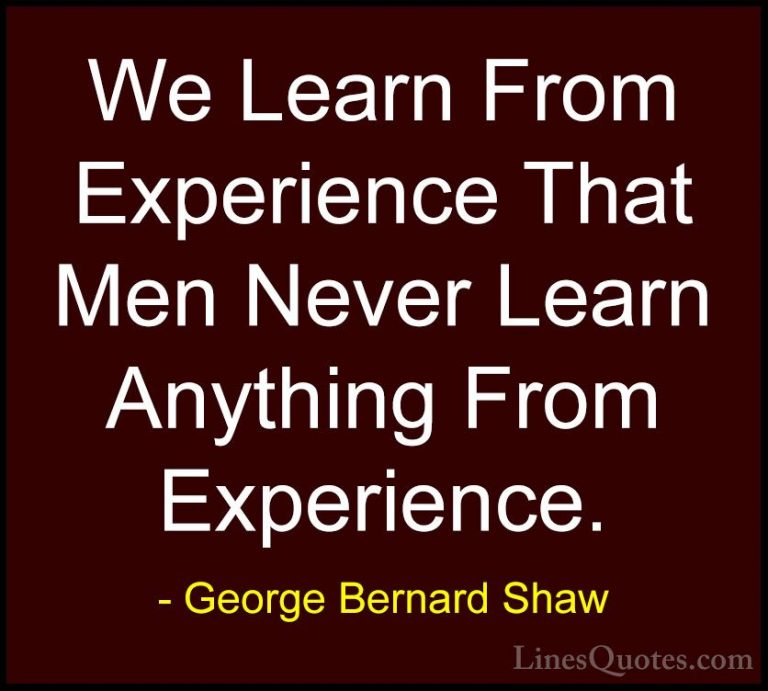 George Bernard Shaw Quotes (209) - We Learn From Experience That ... - QuotesWe Learn From Experience That Men Never Learn Anything From Experience.