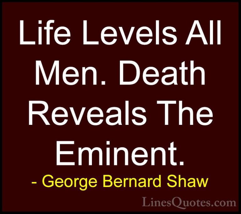 George Bernard Shaw Quotes (211) - Life Levels All Men. Death Rev... - QuotesLife Levels All Men. Death Reveals The Eminent.