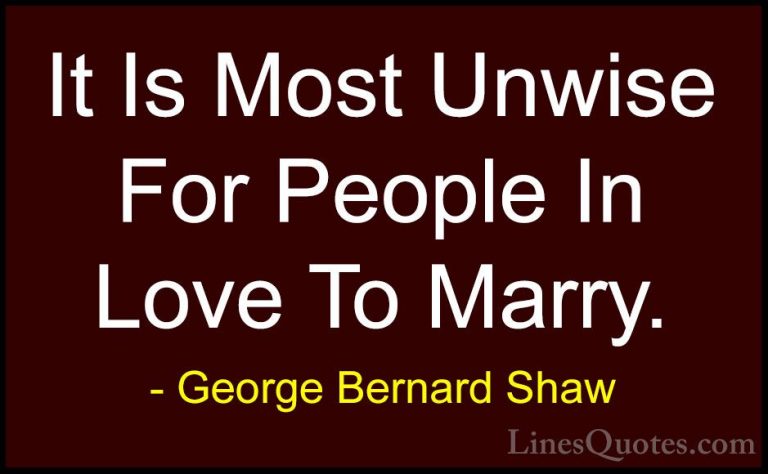 George Bernard Shaw Quotes (221) - It Is Most Unwise For People I... - QuotesIt Is Most Unwise For People In Love To Marry.