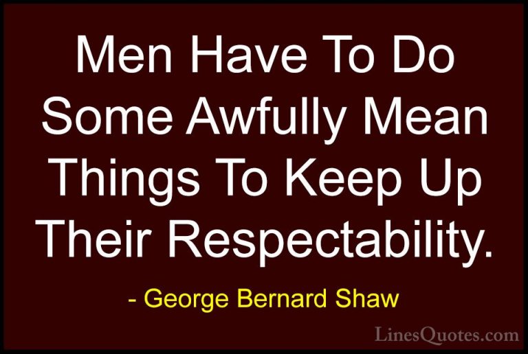 George Bernard Shaw Quotes (223) - Men Have To Do Some Awfully Me... - QuotesMen Have To Do Some Awfully Mean Things To Keep Up Their Respectability.