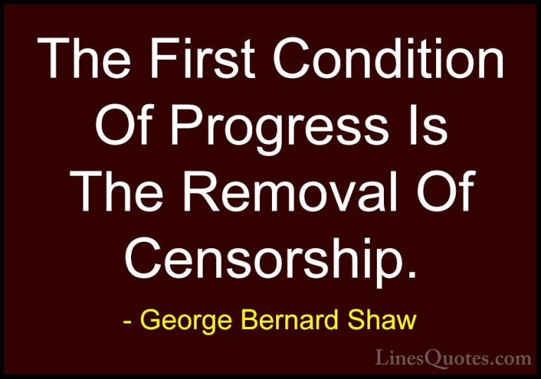 George Bernard Shaw Quotes (23) - The First Condition Of Progress... - QuotesThe First Condition Of Progress Is The Removal Of Censorship.