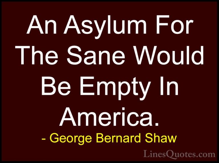 George Bernard Shaw Quotes (36) - An Asylum For The Sane Would Be... - QuotesAn Asylum For The Sane Would Be Empty In America.