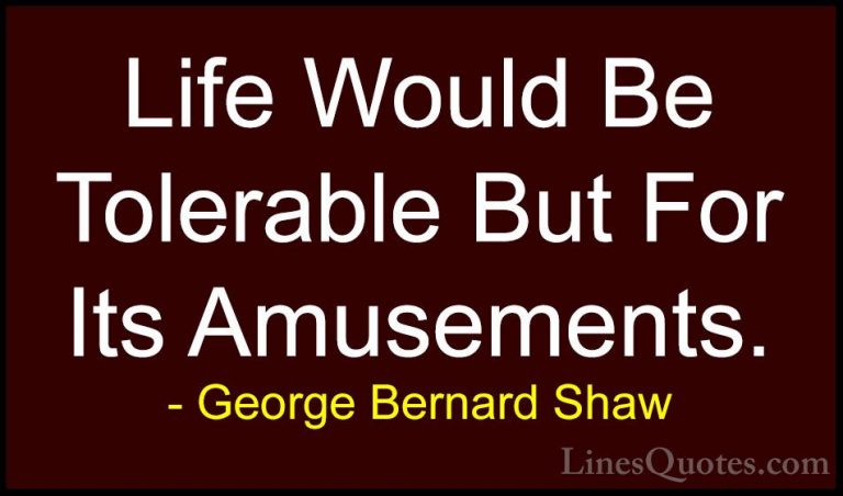 George Bernard Shaw Quotes (40) - Life Would Be Tolerable But For... - QuotesLife Would Be Tolerable But For Its Amusements.