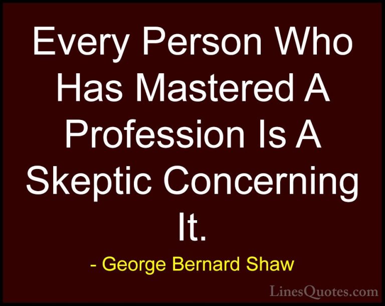 George Bernard Shaw Quotes (51) - Every Person Who Has Mastered A... - QuotesEvery Person Who Has Mastered A Profession Is A Skeptic Concerning It.
