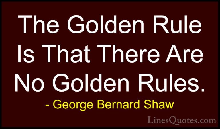 George Bernard Shaw Quotes (53) - The Golden Rule Is That There A... - QuotesThe Golden Rule Is That There Are No Golden Rules.