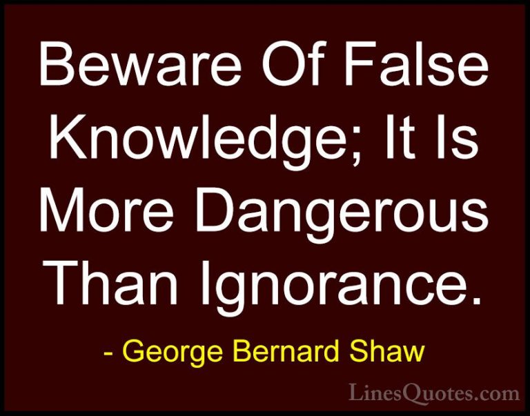 George Bernard Shaw Quotes (55) - Beware Of False Knowledge; It I... - QuotesBeware Of False Knowledge; It Is More Dangerous Than Ignorance.