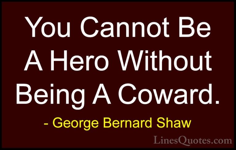 George Bernard Shaw Quotes (56) - You Cannot Be A Hero Without Be... - QuotesYou Cannot Be A Hero Without Being A Coward.