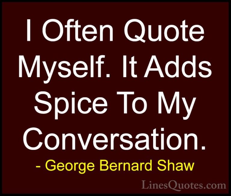 George Bernard Shaw Quotes (65) - I Often Quote Myself. It Adds S... - QuotesI Often Quote Myself. It Adds Spice To My Conversation.