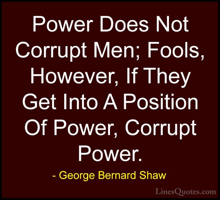 George Bernard Shaw Quotes (89) - Power Does Not Corrupt Men; Foo... - QuotesPower Does Not Corrupt Men; Fools, However, If They Get Into A Position Of Power, Corrupt Power.