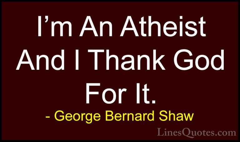 George Bernard Shaw Quotes (91) - I'm An Atheist And I Thank God ... - QuotesI'm An Atheist And I Thank God For It.