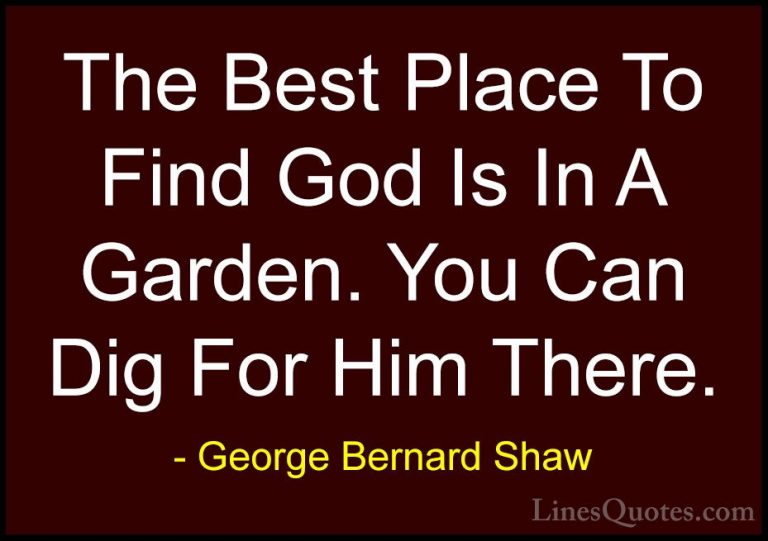 George Bernard Shaw Quotes (96) - The Best Place To Find God Is I... - QuotesThe Best Place To Find God Is In A Garden. You Can Dig For Him There.