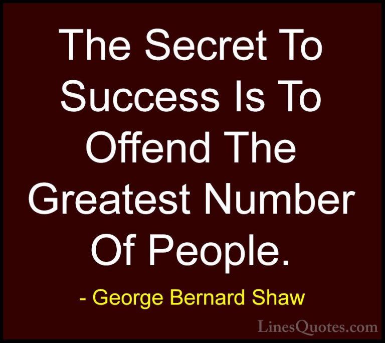 George Bernard Shaw Quotes (99) - The Secret To Success Is To Off... - QuotesThe Secret To Success Is To Offend The Greatest Number Of People.