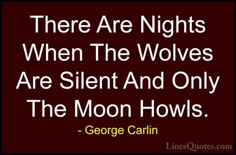 George Carlin Quotes (1) - There Are Nights When The Wolves Are S... - QuotesThere Are Nights When The Wolves Are Silent And Only The Moon Howls.