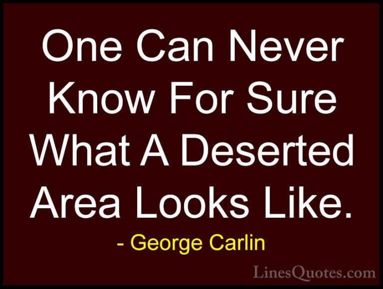 George Carlin Quotes (12) - One Can Never Know For Sure What A De... - QuotesOne Can Never Know For Sure What A Deserted Area Looks Like.