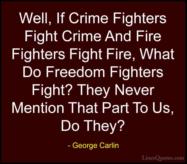 George Carlin Quotes (25) - Well, If Crime Fighters Fight Crime A... - QuotesWell, If Crime Fighters Fight Crime And Fire Fighters Fight Fire, What Do Freedom Fighters Fight? They Never Mention That Part To Us, Do They?