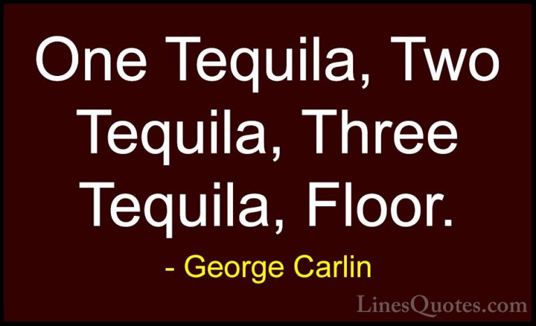 George Carlin Quotes (26) - One Tequila, Two Tequila, Three Tequi... - QuotesOne Tequila, Two Tequila, Three Tequila, Floor.