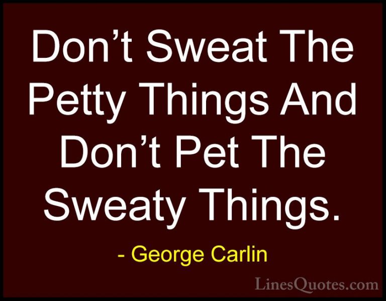 George Carlin Quotes (3) - Don't Sweat The Petty Things And Don't... - QuotesDon't Sweat The Petty Things And Don't Pet The Sweaty Things.