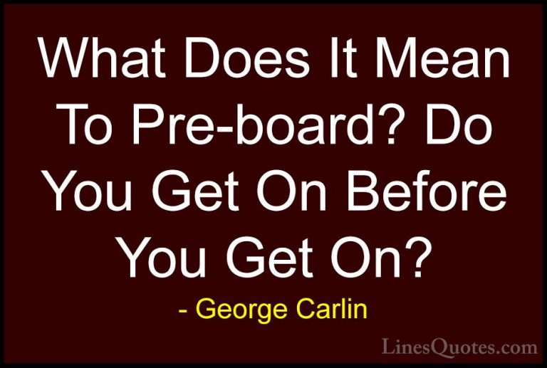 George Carlin Quotes (40) - What Does It Mean To Pre-board? Do Yo... - QuotesWhat Does It Mean To Pre-board? Do You Get On Before You Get On?