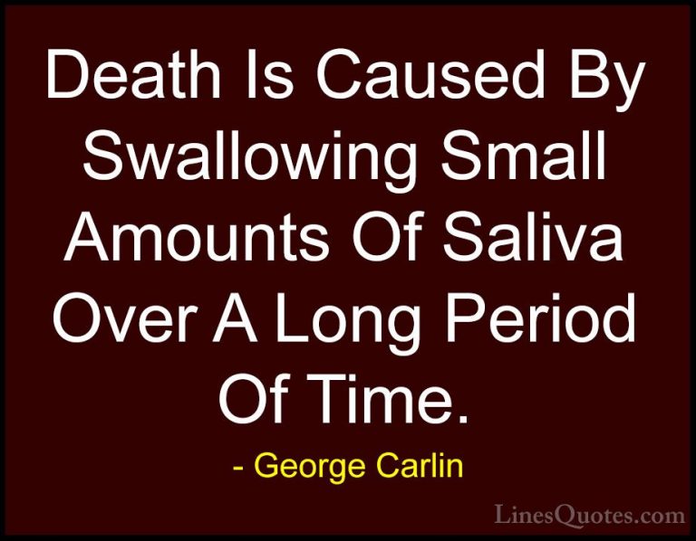 George Carlin Quotes (42) - Death Is Caused By Swallowing Small A... - QuotesDeath Is Caused By Swallowing Small Amounts Of Saliva Over A Long Period Of Time.