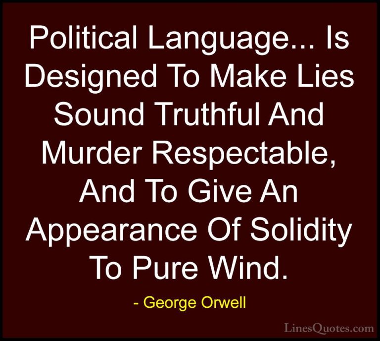 George Orwell Quotes (1) - Political Language... Is Designed To M... - QuotesPolitical Language... Is Designed To Make Lies Sound Truthful And Murder Respectable, And To Give An Appearance Of Solidity To Pure Wind.
