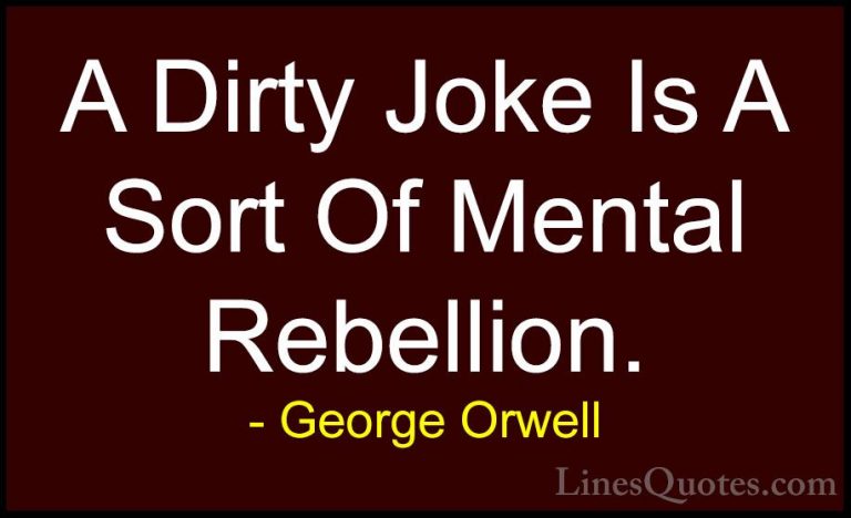 George Orwell Quotes (101) - A Dirty Joke Is A Sort Of Mental Reb... - QuotesA Dirty Joke Is A Sort Of Mental Rebellion.