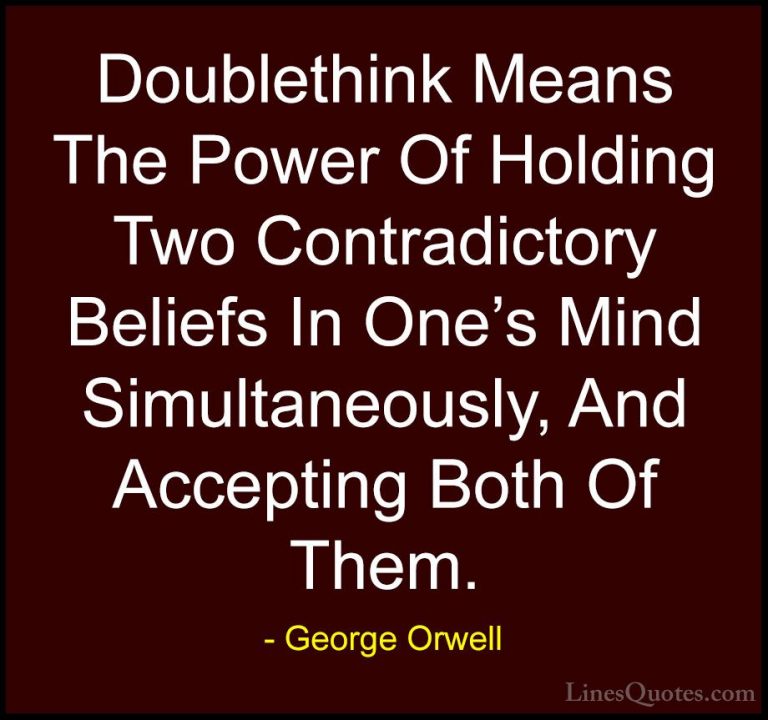 George Orwell Quotes (21) - Doublethink Means The Power Of Holdin... - QuotesDoublethink Means The Power Of Holding Two Contradictory Beliefs In One's Mind Simultaneously, And Accepting Both Of Them.