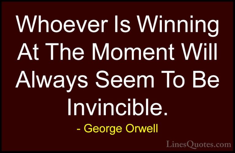 George Orwell Quotes (26) - Whoever Is Winning At The Moment Will... - QuotesWhoever Is Winning At The Moment Will Always Seem To Be Invincible.