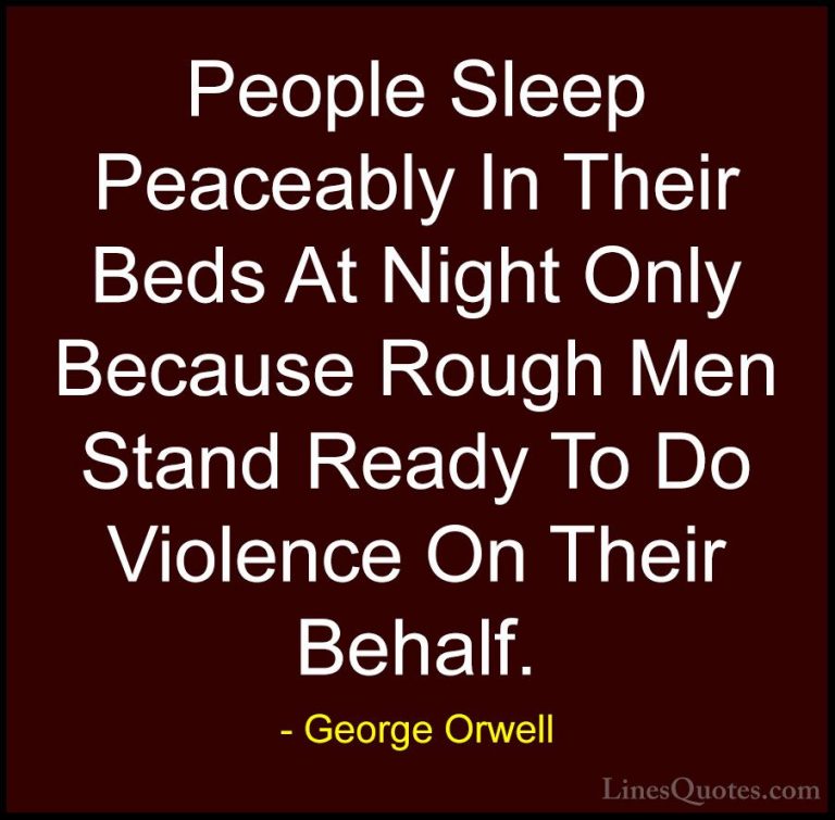 George Orwell Quotes (3) - People Sleep Peaceably In Their Beds A... - QuotesPeople Sleep Peaceably In Their Beds At Night Only Because Rough Men Stand Ready To Do Violence On Their Behalf.