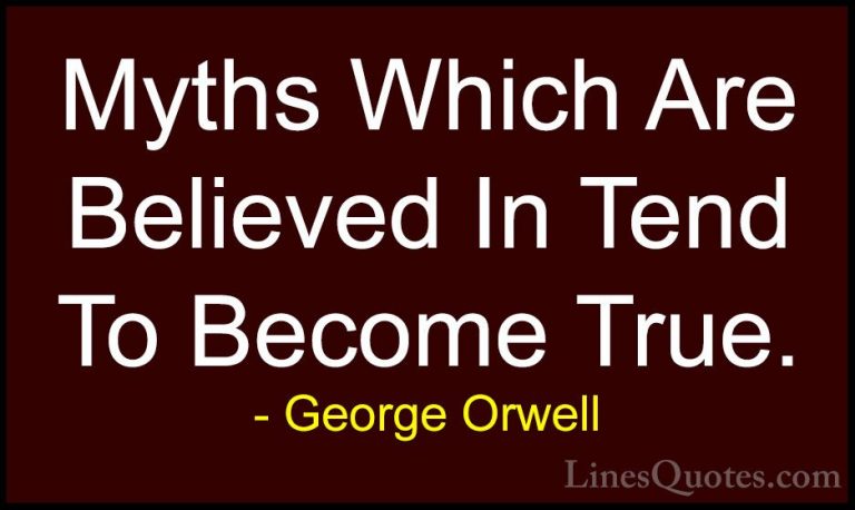 George Orwell Quotes (40) - Myths Which Are Believed In Tend To B... - QuotesMyths Which Are Believed In Tend To Become True.
