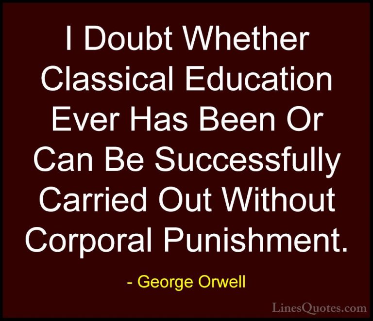 George Orwell Quotes (42) - I Doubt Whether Classical Education E... - QuotesI Doubt Whether Classical Education Ever Has Been Or Can Be Successfully Carried Out Without Corporal Punishment.