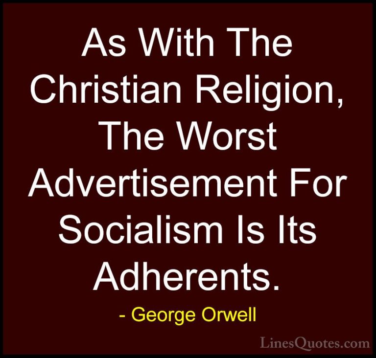 George Orwell Quotes (44) - As With The Christian Religion, The W... - QuotesAs With The Christian Religion, The Worst Advertisement For Socialism Is Its Adherents.