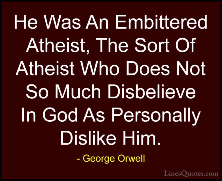 George Orwell Quotes (47) - He Was An Embittered Atheist, The Sor... - QuotesHe Was An Embittered Atheist, The Sort Of Atheist Who Does Not So Much Disbelieve In God As Personally Dislike Him.