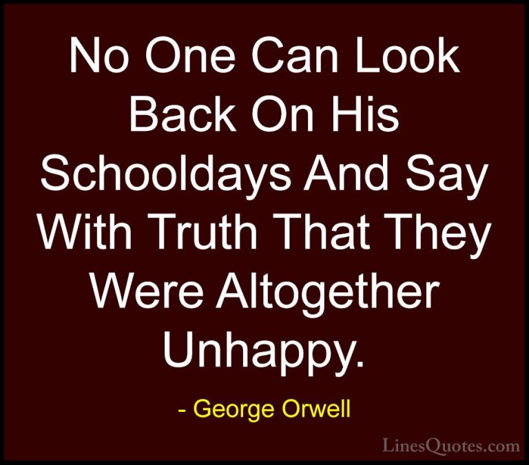 George Orwell Quotes (48) - No One Can Look Back On His Schoolday... - QuotesNo One Can Look Back On His Schooldays And Say With Truth That They Were Altogether Unhappy.