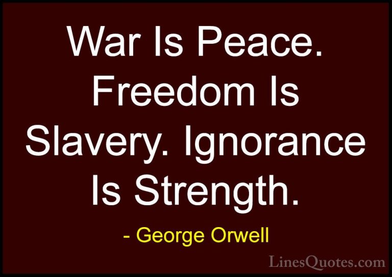 George Orwell Quotes (5) - War Is Peace. Freedom Is Slavery. Igno... - QuotesWar Is Peace. Freedom Is Slavery. Ignorance Is Strength.