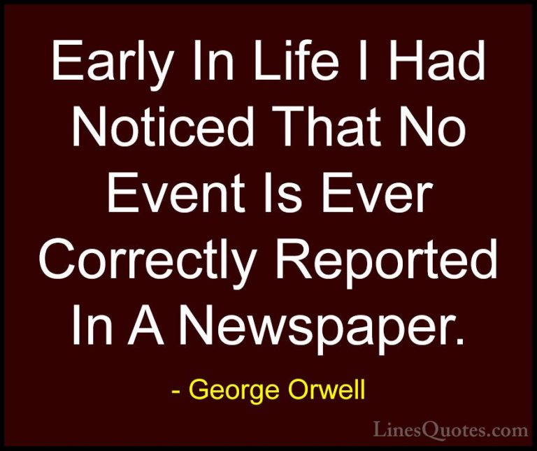 George Orwell Quotes (52) - Early In Life I Had Noticed That No E... - QuotesEarly In Life I Had Noticed That No Event Is Ever Correctly Reported In A Newspaper.