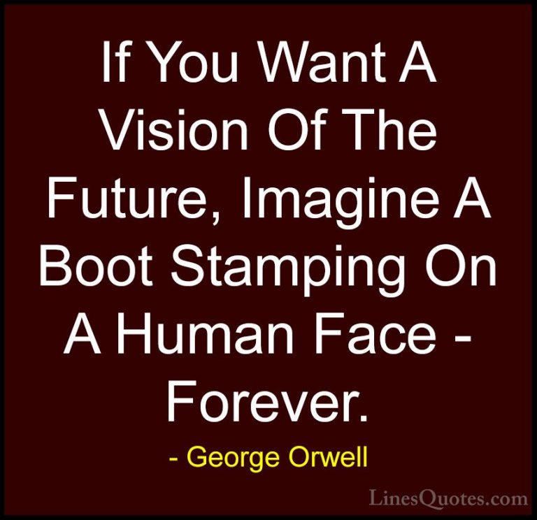 George Orwell Quotes (53) - If You Want A Vision Of The Future, I... - QuotesIf You Want A Vision Of The Future, Imagine A Boot Stamping On A Human Face - Forever.